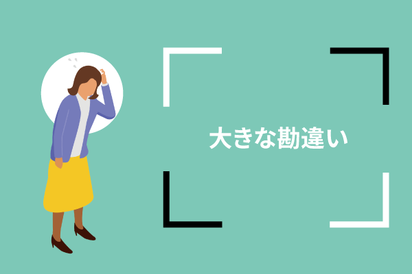 大きな勘違いをしていることも