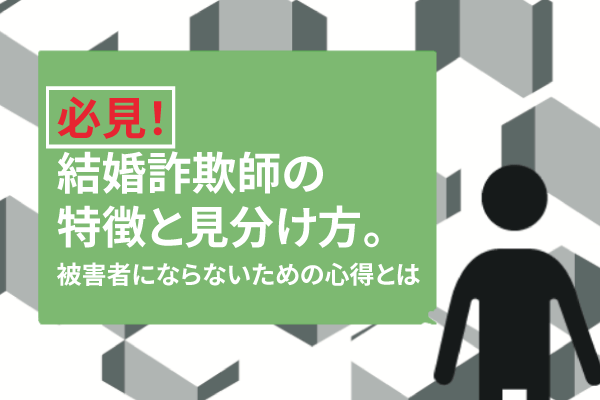 必見！結婚詐欺師の特徴と見分け方。被害者にならないための心得とは
