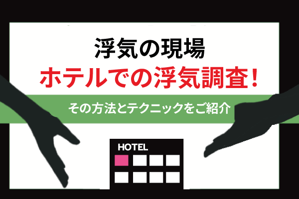 浮気の現場、ホテルでの浮気調査!その方法とテクニックをご紹介