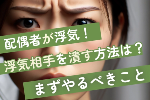 配偶者が浮気!浮気相手を潰す方法は?まずやるべきこと
