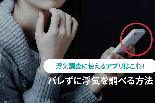 浮気調査に使えるアプリはこれ!バレずに浮気を調べる方法