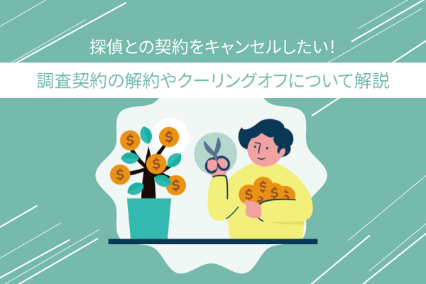 探偵との契約をキャンセルしたい！調査契約の解約やクーリングオフについて解説