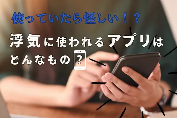 使っていたら怪しい!?浮気に使われるアプリはどんなもの?