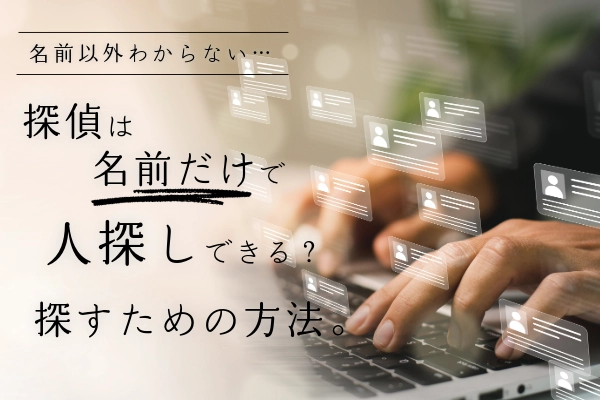 名前以外わからない…探偵は名前だけで人探しできる？探すための方法。
