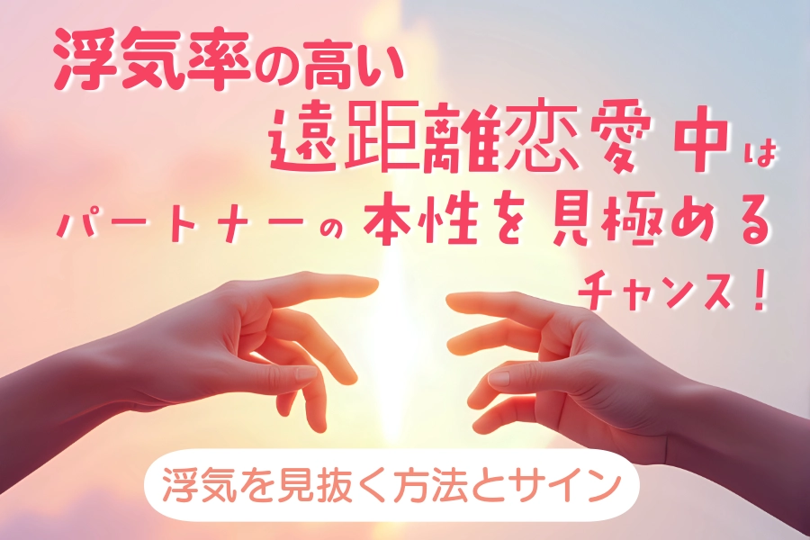 浮気率の高い遠距離恋愛中はパートナーの本性を見極めるチャンス！浮気を見抜く方法とサイン